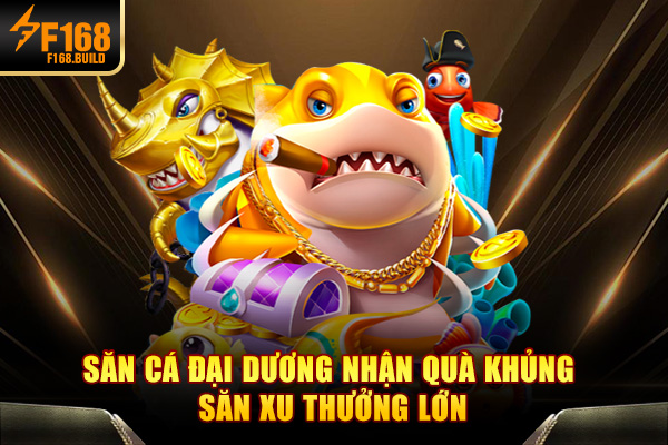 Săn cá đại dương nhận quà khủng, xu thưởng lớn