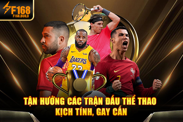 Tận hưởng các trận đấu Thể thao bất ngờ, gay cấn