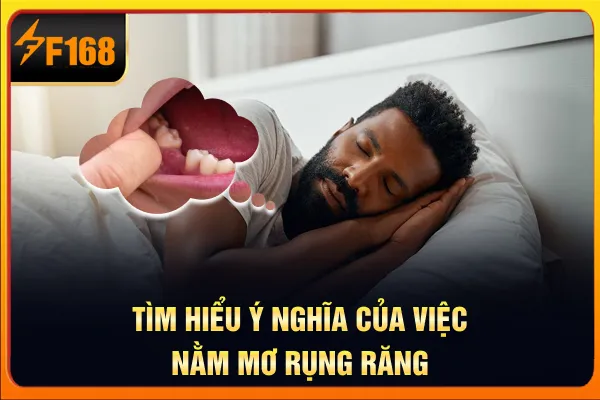 Tìm hiểu ý nghĩa của việc nằm mơ rụng răng